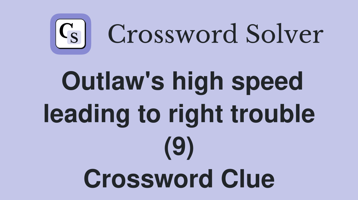 Outlaw's high speed leading to right trouble (9) Crossword Clue